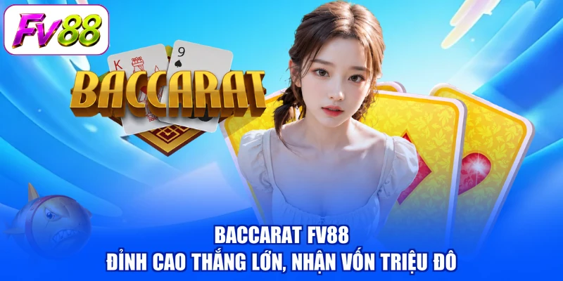 Baccarat FV88 - Đỉnh Cao Thắng Lớn, Nhận Vốn Triệu Đô