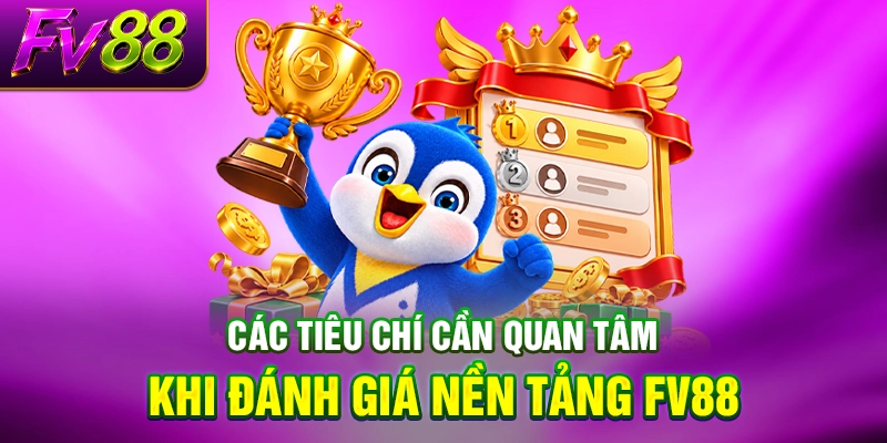 Các tiêu chí cần quan tâm khi đánh giá nền tảng FV88.