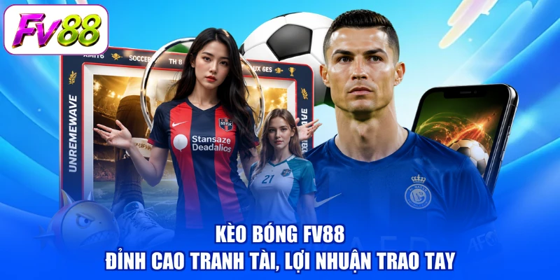 Kèo Bóng FV88 - Đỉnh Cao Tranh Tài, Lợi Nhuận Trao Tay
