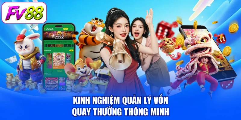 Kinh nghiệm quản lý vốn quay thưởng thông minh