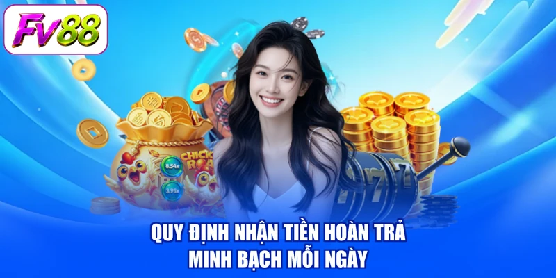 Quy định nhận tiền hoàn trả minh bạch mỗi ngày