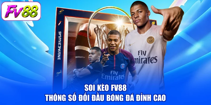 Soi kèo FV88 thông số đối đầu bóng đá đỉnh cao