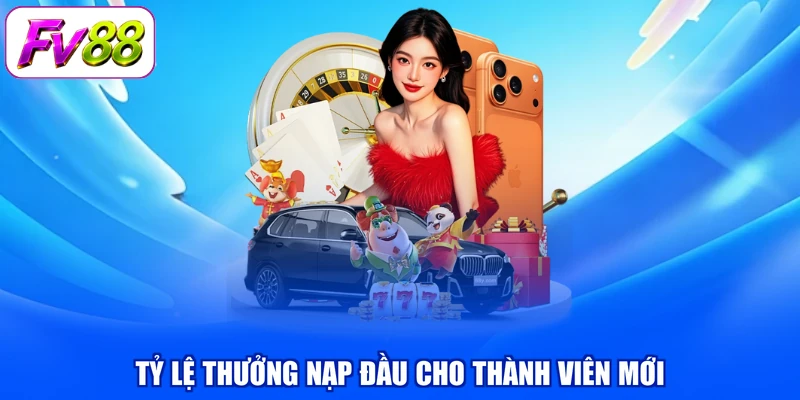 Tỷ lệ thưởng nạp đầu cho thành viên mới